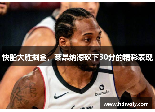 快船大胜掘金，莱昂纳德砍下30分的精彩表现
