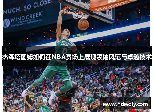 杰森塔图姆如何在NBA赛场上展现领袖风范与卓越技术