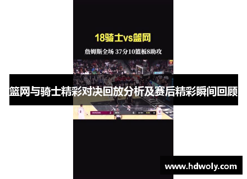 篮网与骑士精彩对决回放分析及赛后精彩瞬间回顾