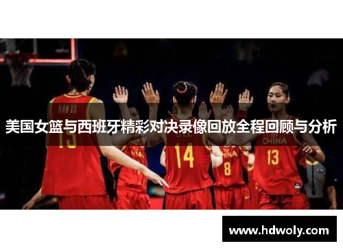 美国女篮与西班牙精彩对决录像回放全程回顾与分析