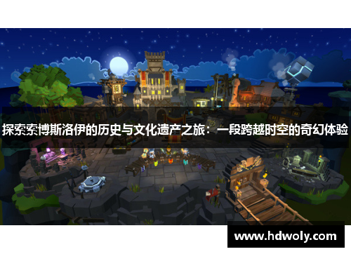 探索索博斯洛伊的历史与文化遗产之旅：一段跨越时空的奇幻体验