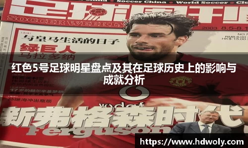 红色5号足球明星盘点及其在足球历史上的影响与成就分析
