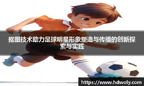 抠图技术助力足球明星形象塑造与传播的创新探索与实践