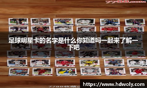 足球明星卡的名字是什么你知道吗一起来了解一下吧